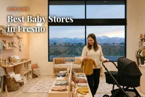 Best baby stores in Fresno, CA: independent baby boutiques, stroller showrooms and nursery shops (2026 guide)